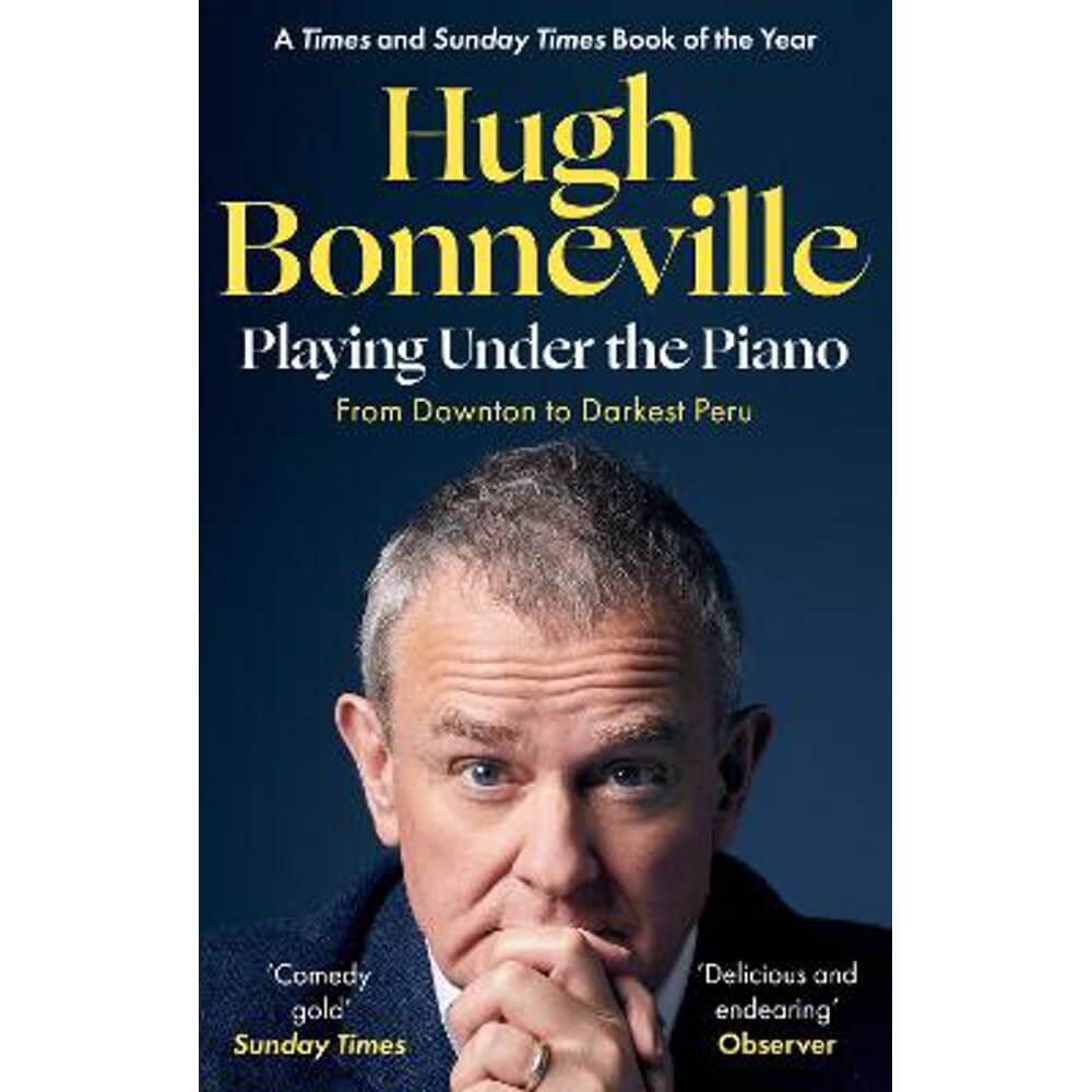 Playing Under the Piano: 'Comedy gold' Sunday Times: From Downton to Darkest Peru (Paperback) - Hugh Bonneville